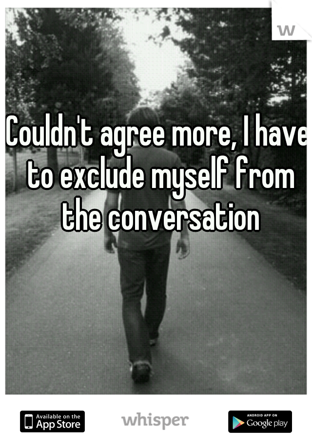 Couldn't agree more, I have to exclude myself from the conversation