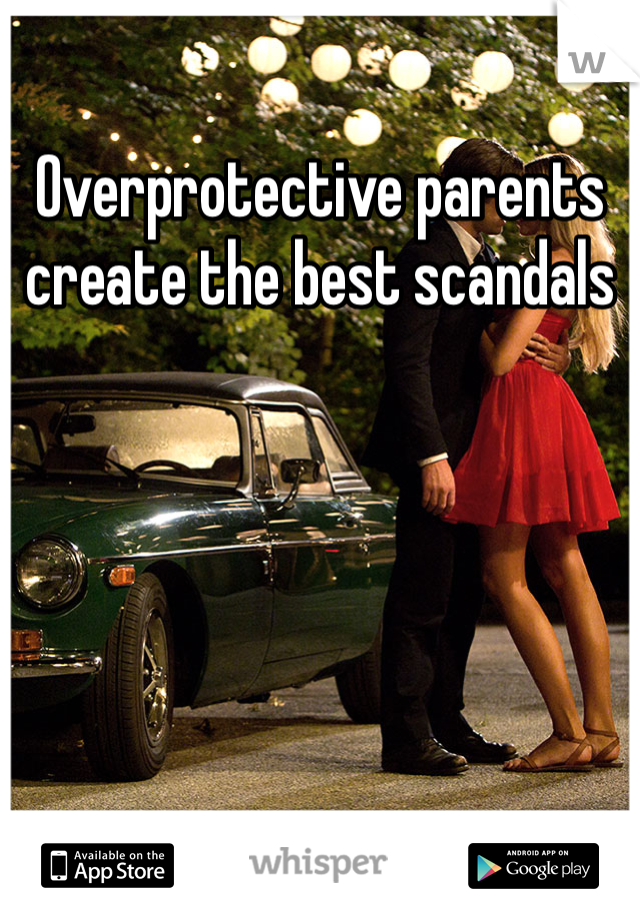 Overprotective parents create the best scandals