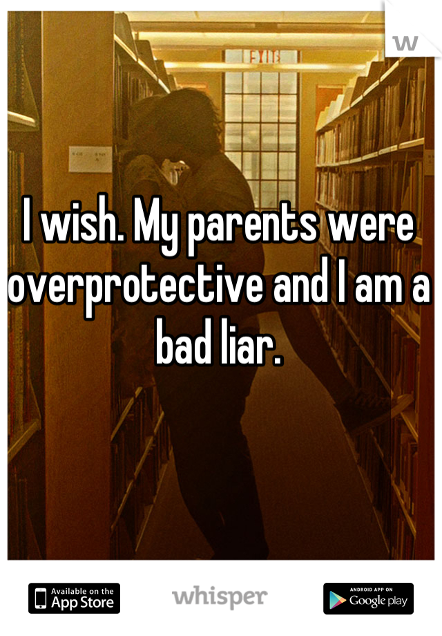 I wish. My parents were overprotective and I am a bad liar.