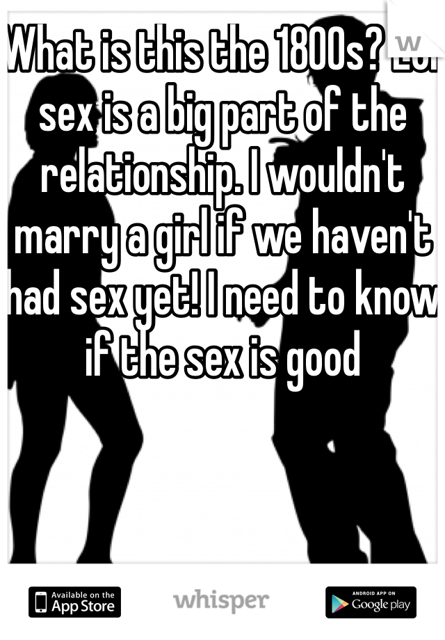 What Is This The 1800s Lol Sex Is A Big Part Of The Relationship I Wouldnt Marry A Girl If We 