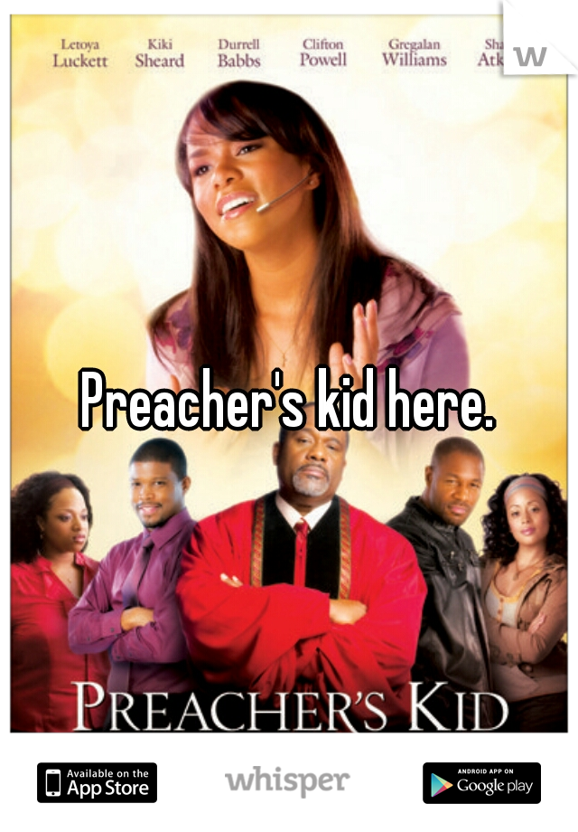 Preacher's kid here.