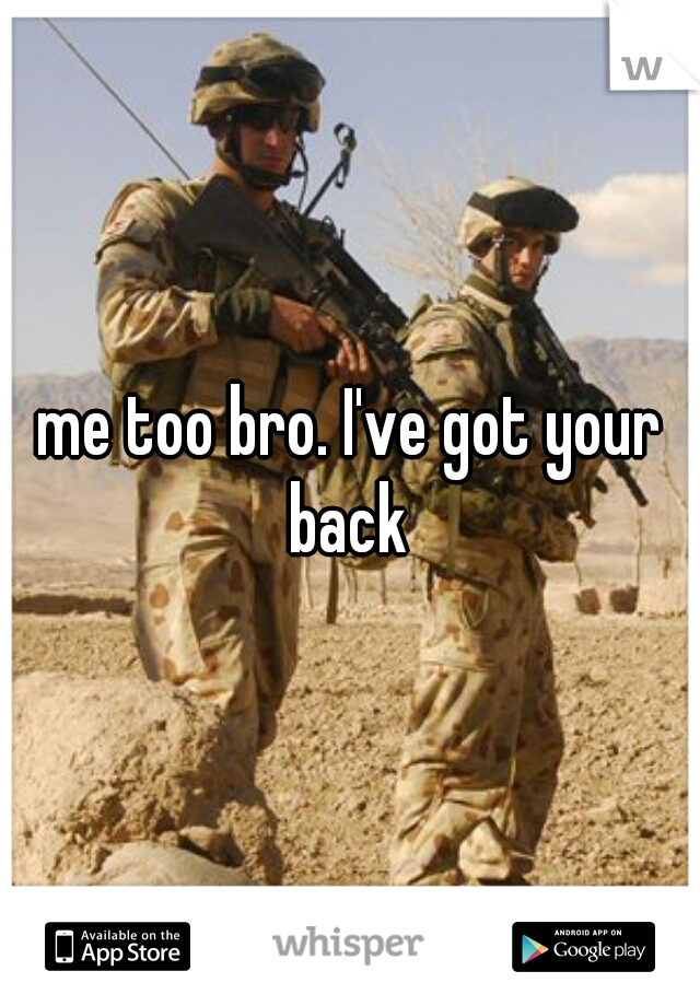 me too bro. I've got your back 