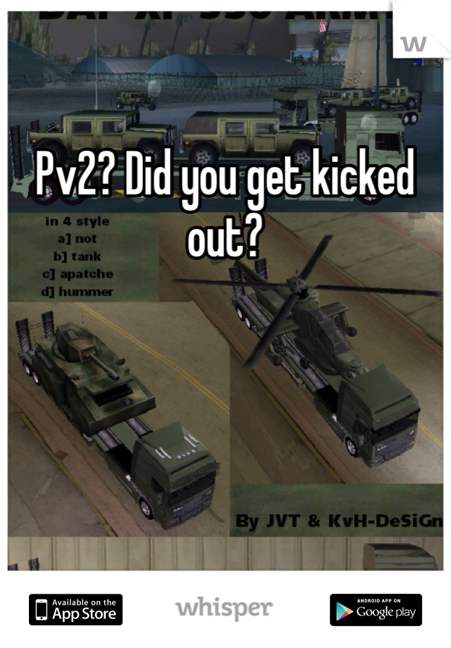 Pv2? Did you get kicked out?