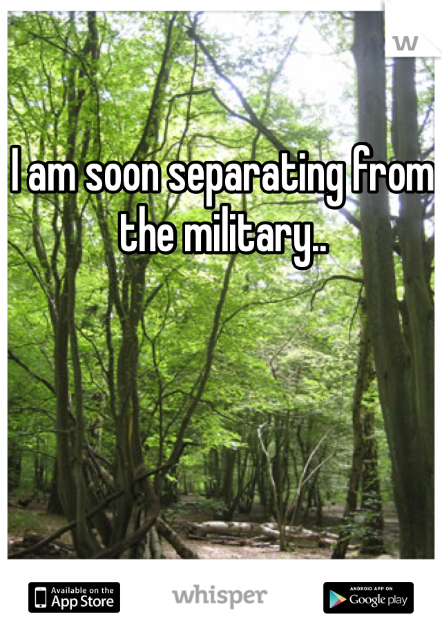 I am soon separating from the military..