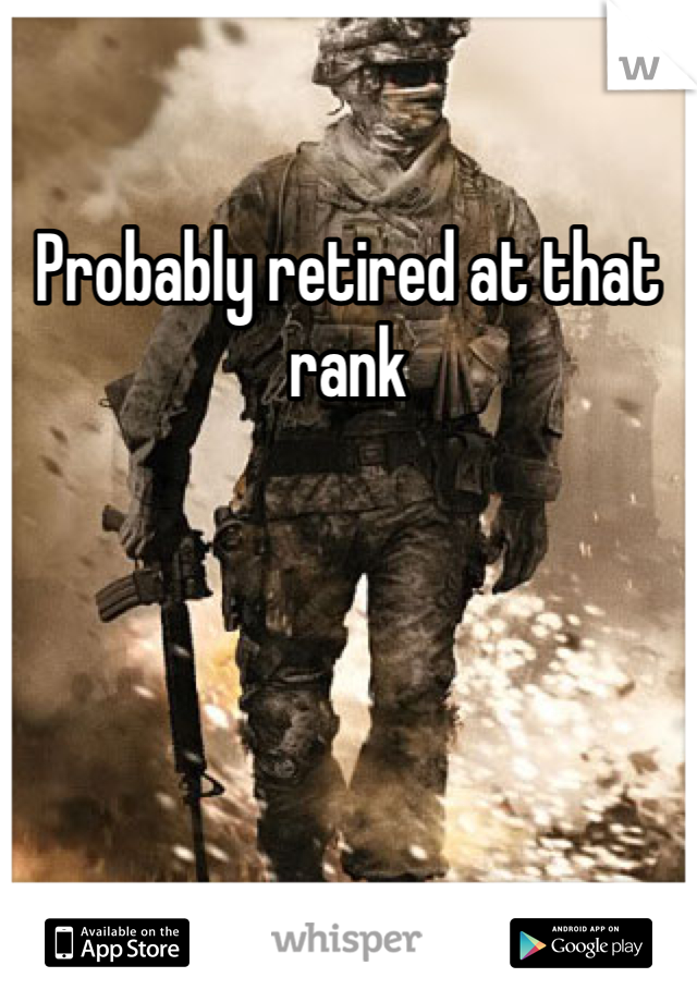 Probably retired at that rank