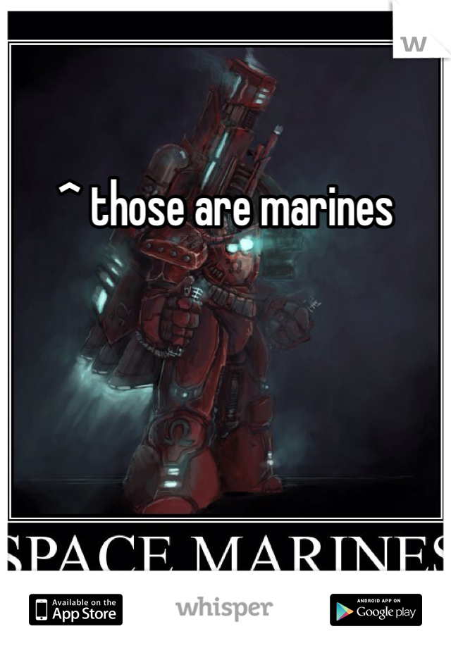 ^ those are marines