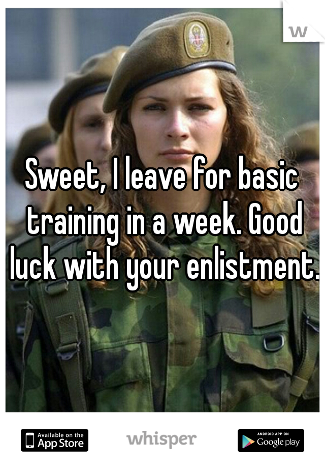 Sweet, I leave for basic training in a week. Good luck with your enlistment.