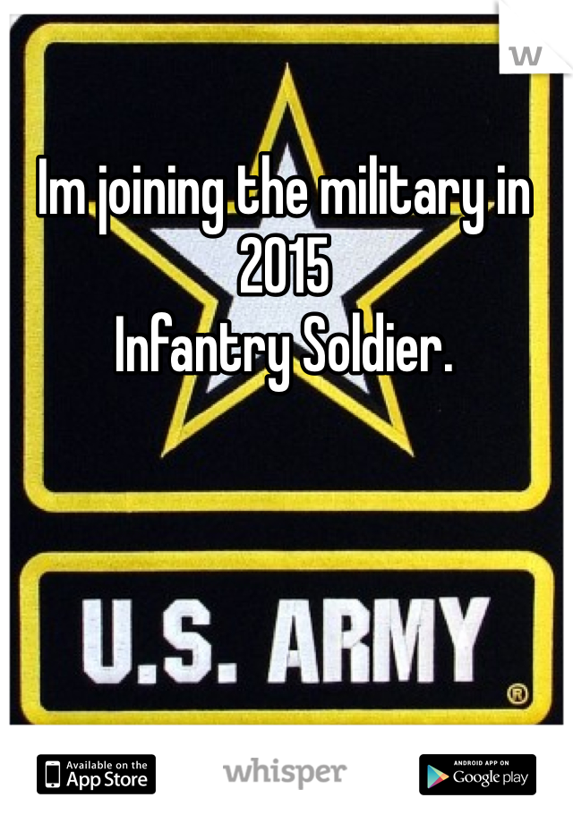 Im joining the military in 2015 
Infantry Soldier. 