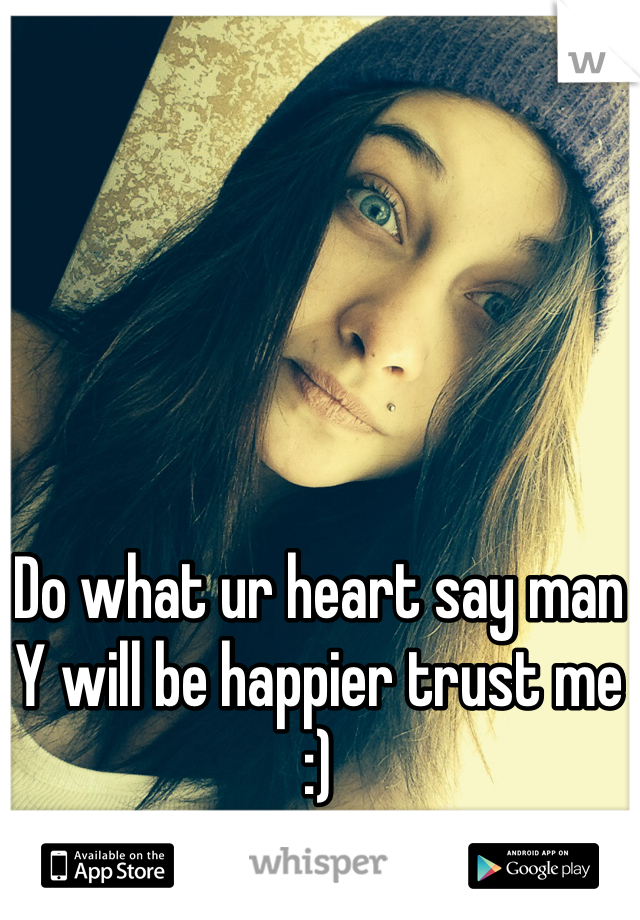 Do what ur heart say man
Y will be happier trust me 
:)
(That's what I'm doin :p)