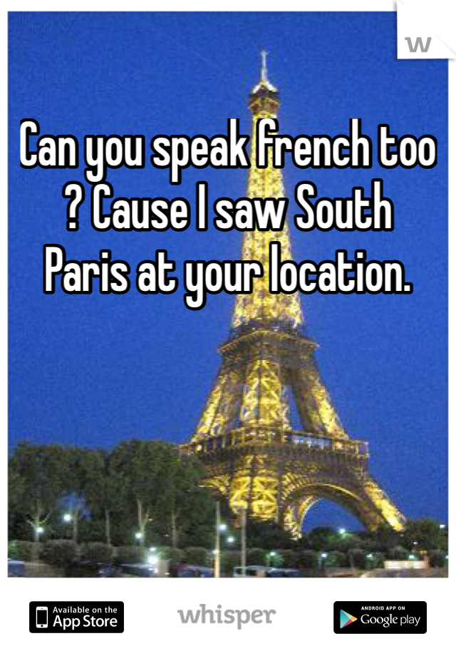 Can you speak french too ? Cause I saw South Paris at your location. 
