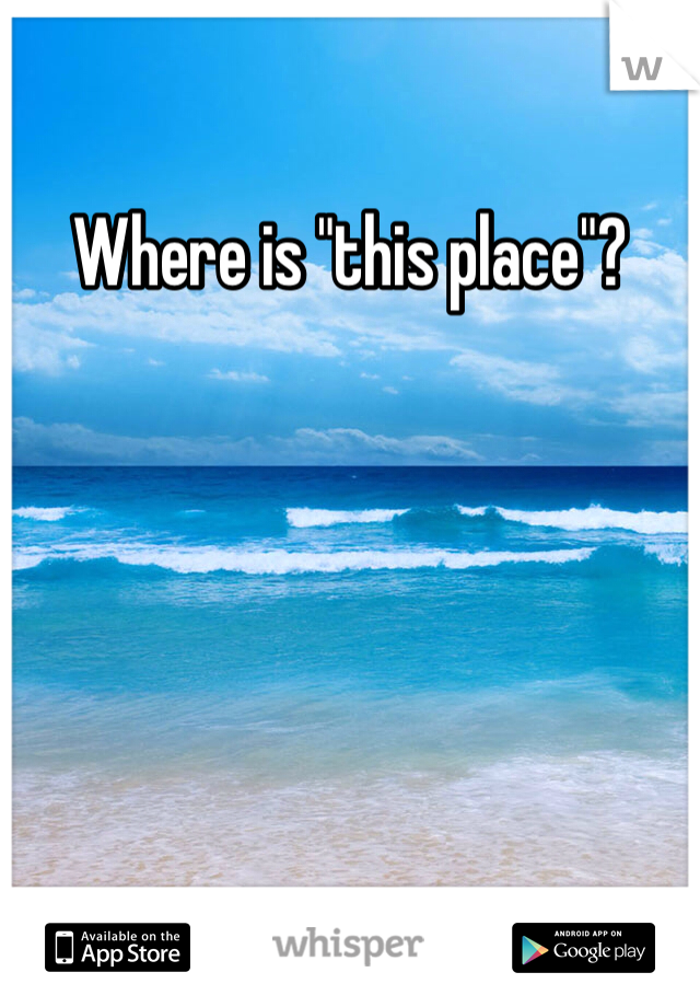 Where is "this place"?