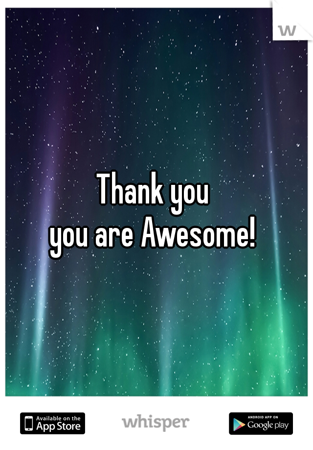 Thank you 
you are Awesome! 