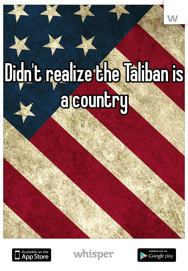 Didn't realize the Taliban is a country