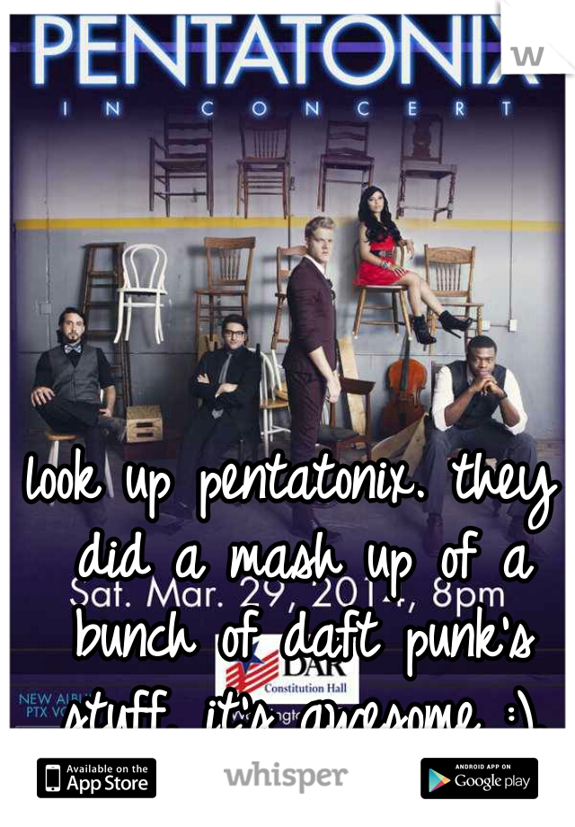 look up pentatonix. they did a mash up of a bunch of daft punk's stuff. it's awesome :).