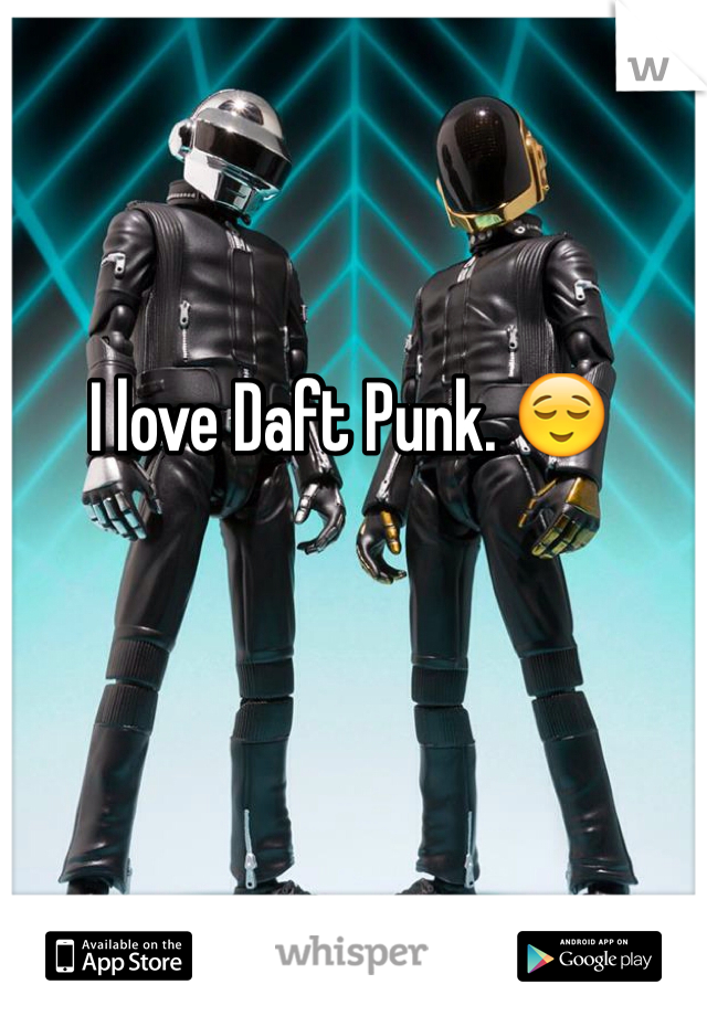 I love Daft Punk. 😌