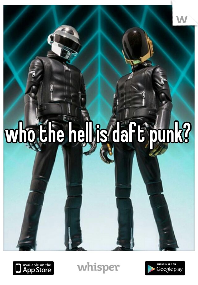who the hell is daft punk?