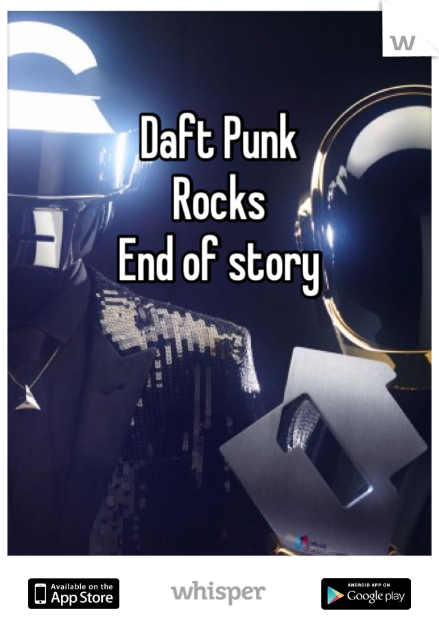 Daft Punk 
Rocks 
End of story