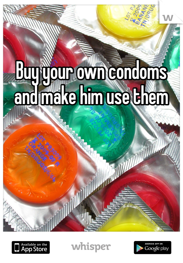 Buy your own condoms and make him use them