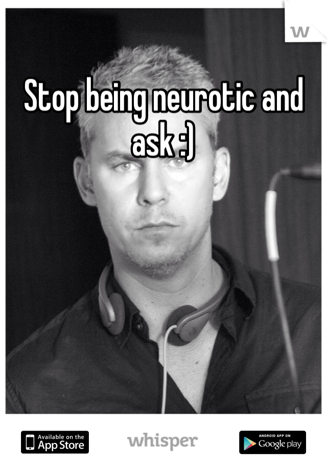 Stop being neurotic and ask :)