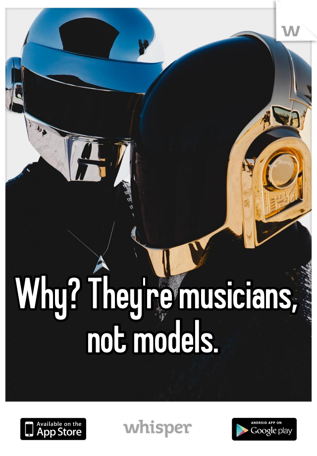 Why? They're musicians, not models. 