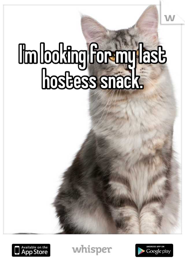 I'm looking for my last hostess snack. 