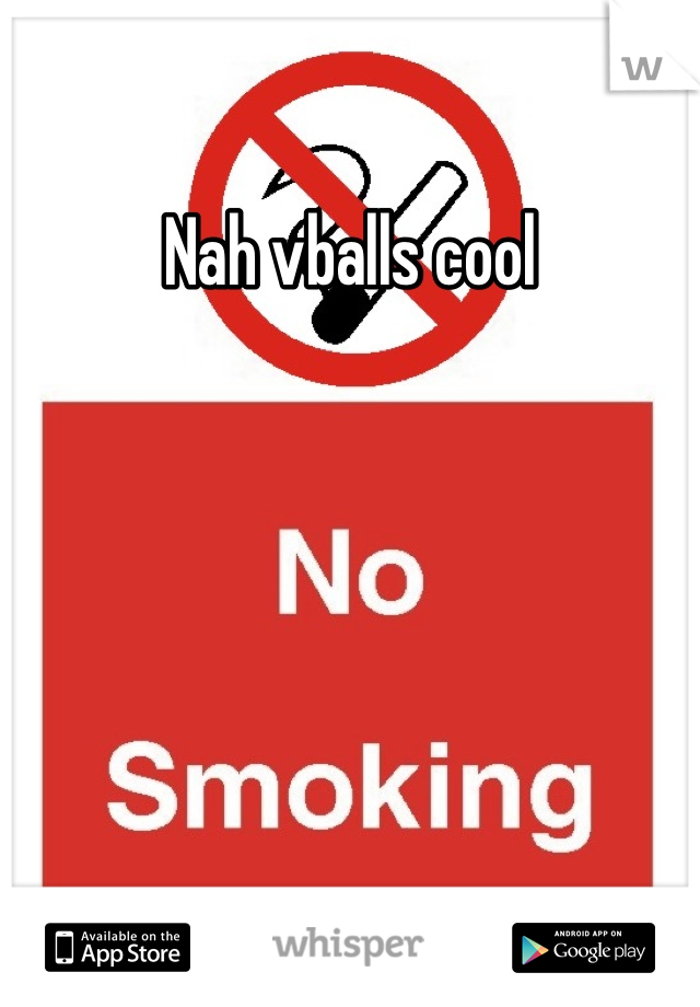 Nah vballs cool