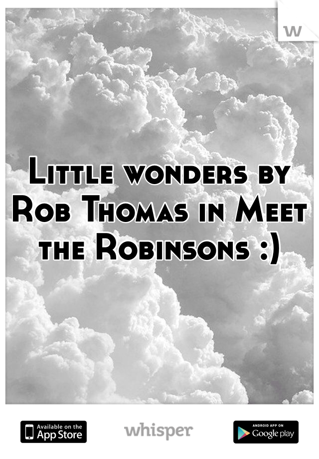 Little wonders by Rob Thomas in Meet the Robinsons :)