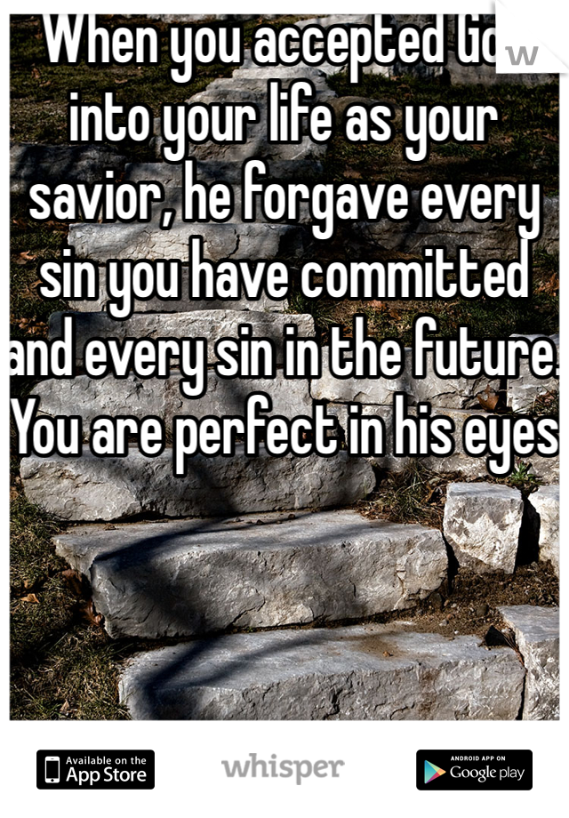 When you accepted God into your life as your savior, he forgave every sin you have committed and every sin in the future. You are perfect in his eyes