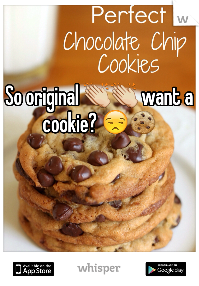 So original 👏👏 want a cookie? 😒🍪