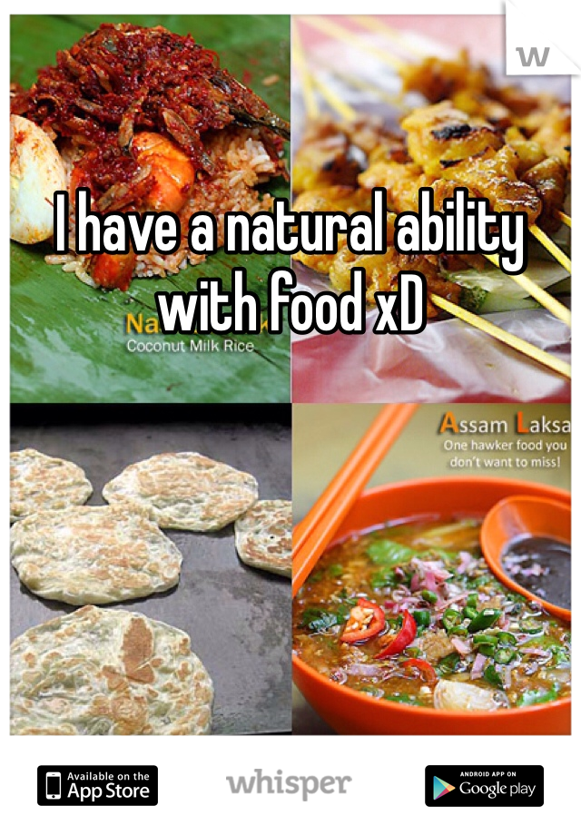 I have a natural ability with food xD