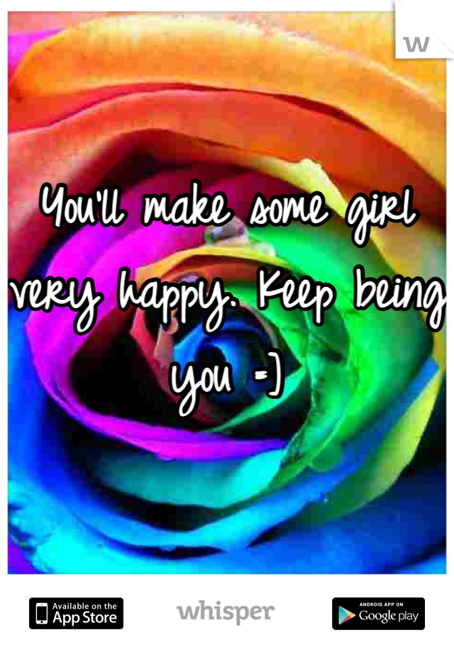 You'll make some girl very happy. Keep being you =]