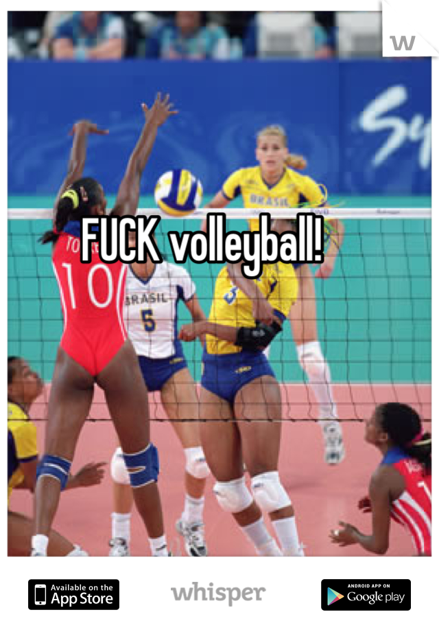 FUCK volleyball! 