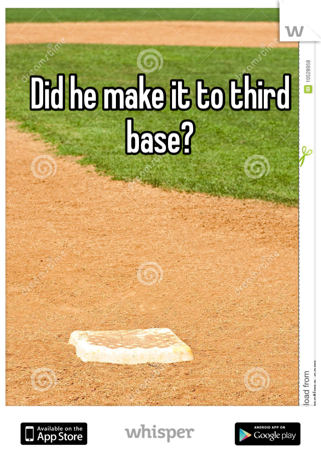 Did he make it to third base?