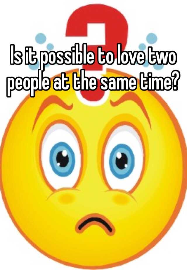 is-it-possible-to-love-two-people-at-the-same-time