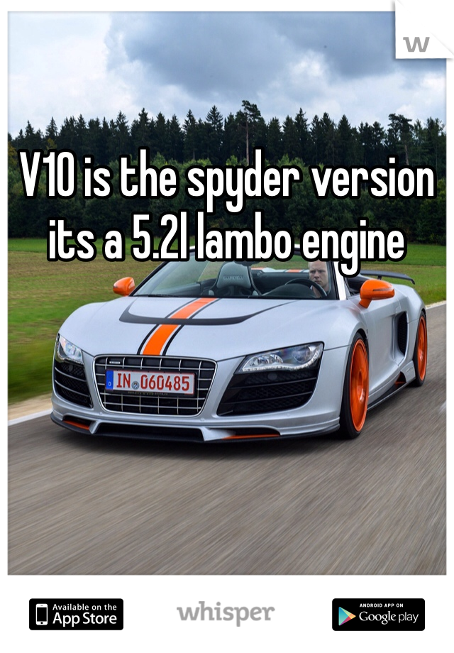 V10 is the spyder version its a 5.2l lambo engine 
