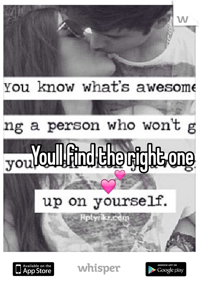 Youll find the right one 💕