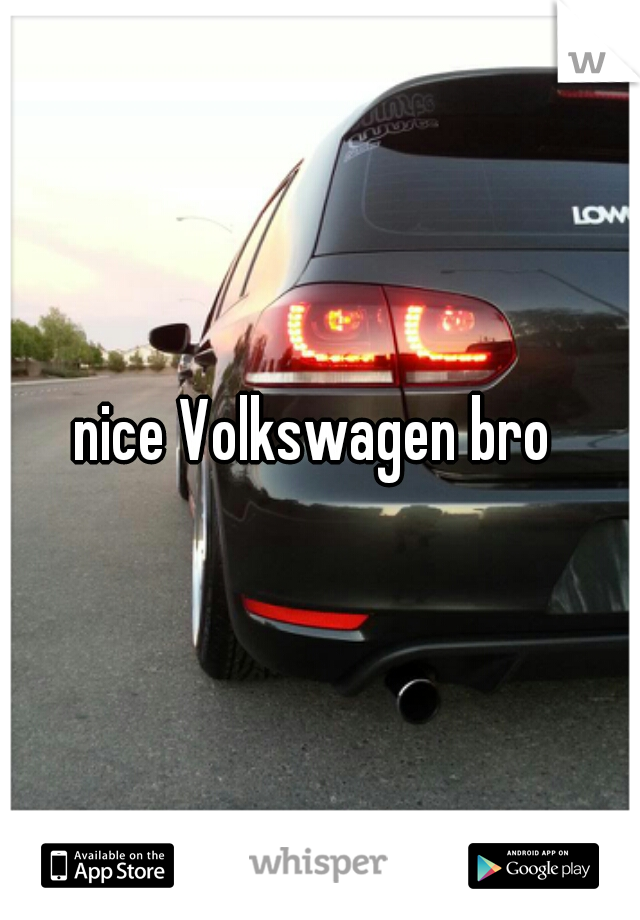 nice Volkswagen bro 