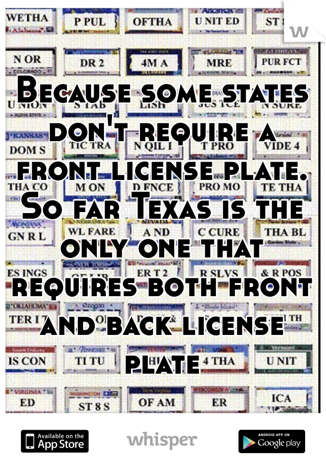 Because some states don't require a front license plate. So far Texas is the only one that requires both front and back license plate 