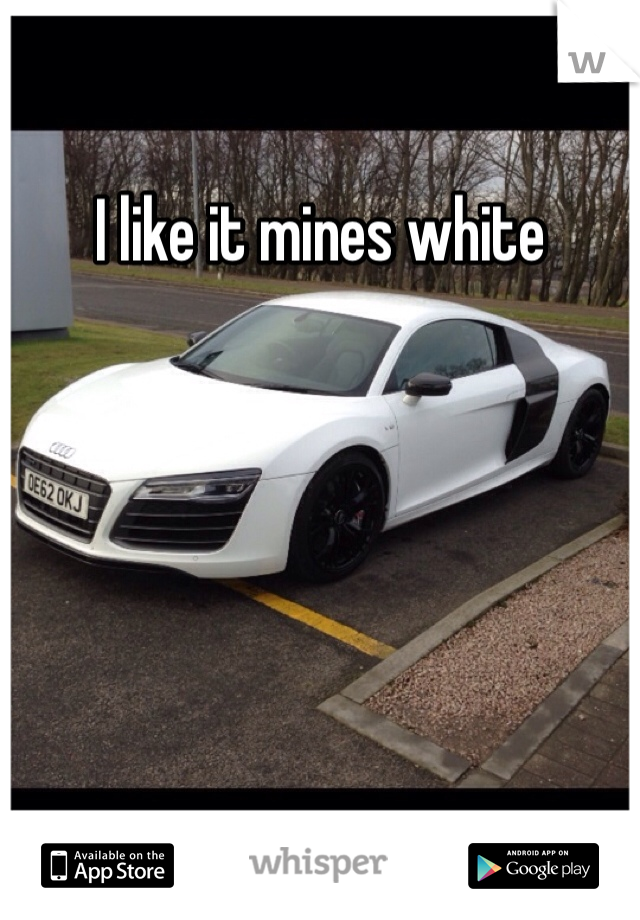 I like it mines white