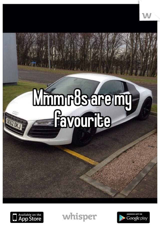 Mmm r8s are my favourite 