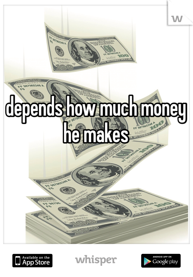 depends how much money he makes