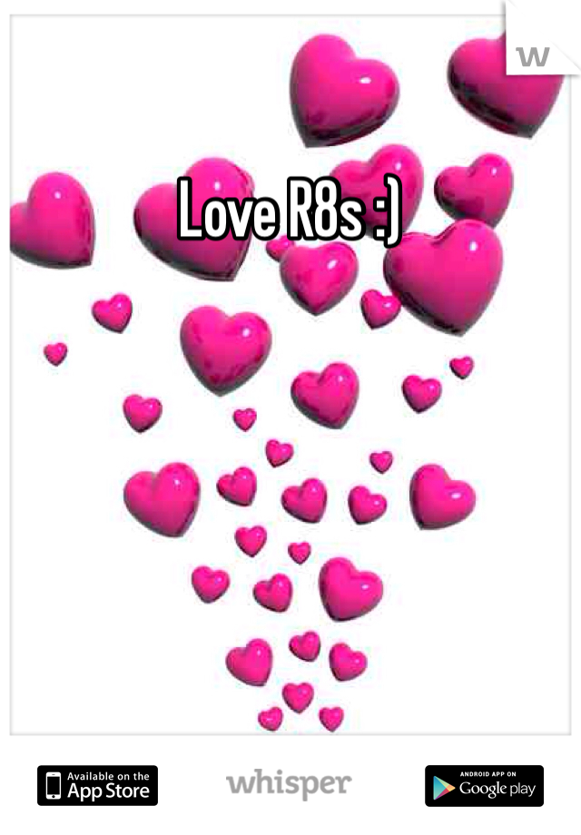 Love R8s :) 