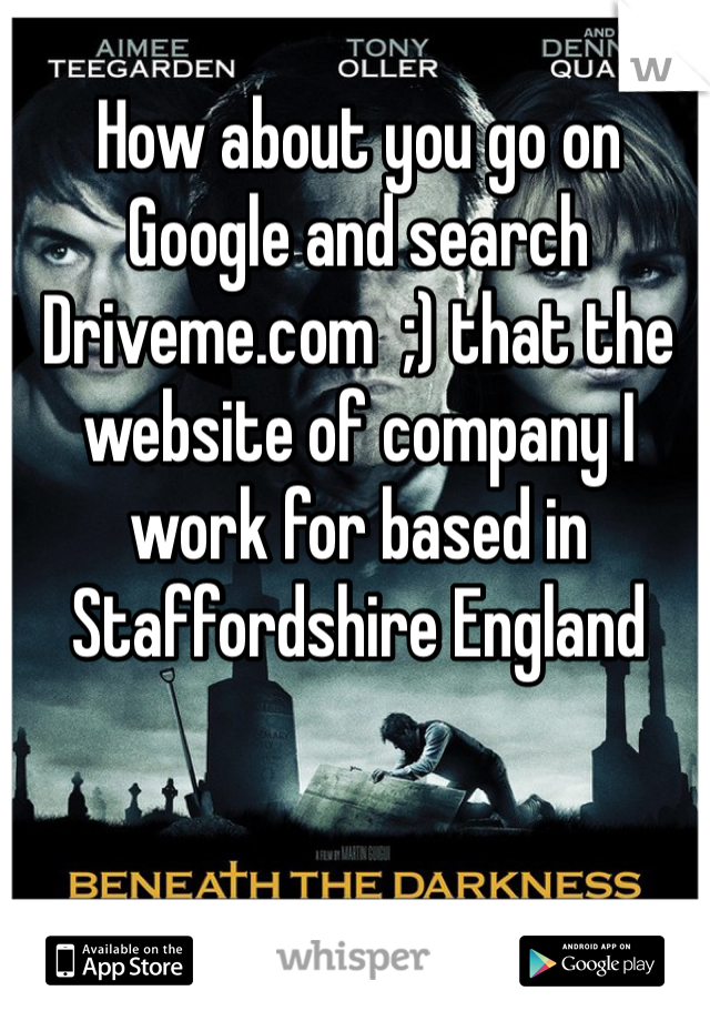 How about you go on Google and search Driveme.com  ;) that the website of company I work for based in Staffordshire England 
