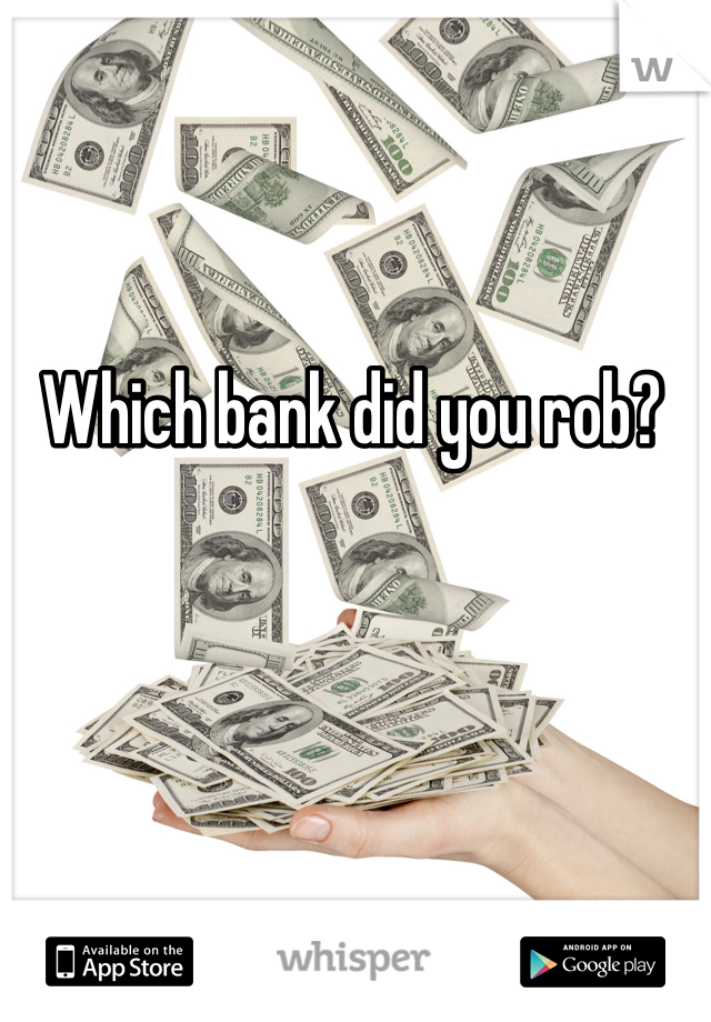 Which bank did you rob?