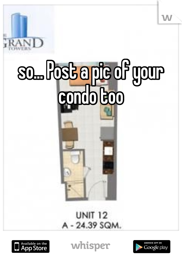 so... Post a pic of your condo too