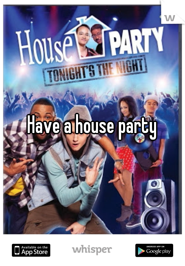 Have a house party