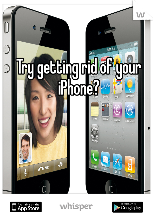 Try getting rid of your iPhone?