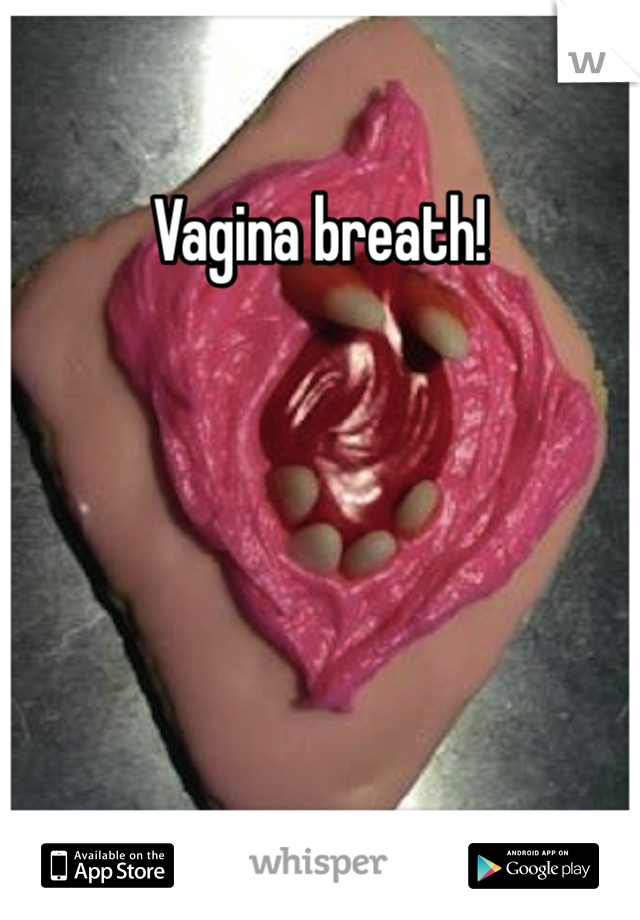 Vagina breath!