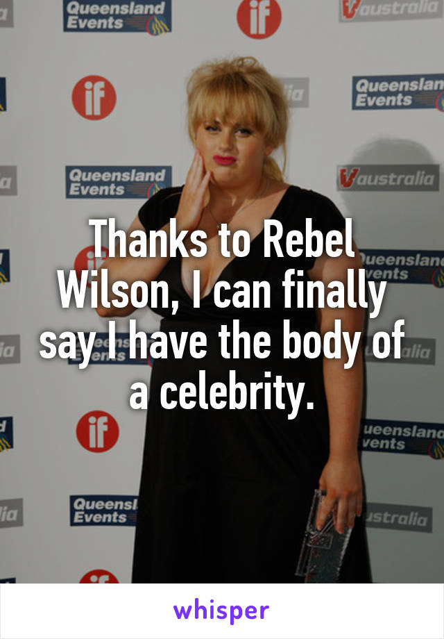 Thanks to Rebel Wilson, I can finally say I have the body of a celebrity.