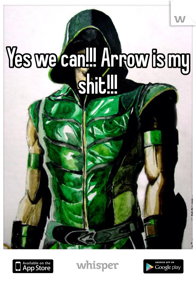 Yes we can!!! Arrow is my shit!!! 